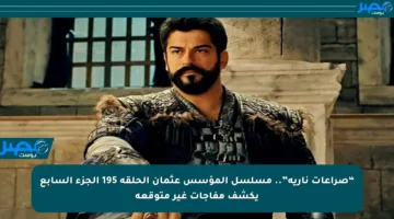 “صراعات نارية”.. مسلسل المؤسس عثمان الحلقة 195 الجزء السابع يكشف مفاجآت غير متوقعة
